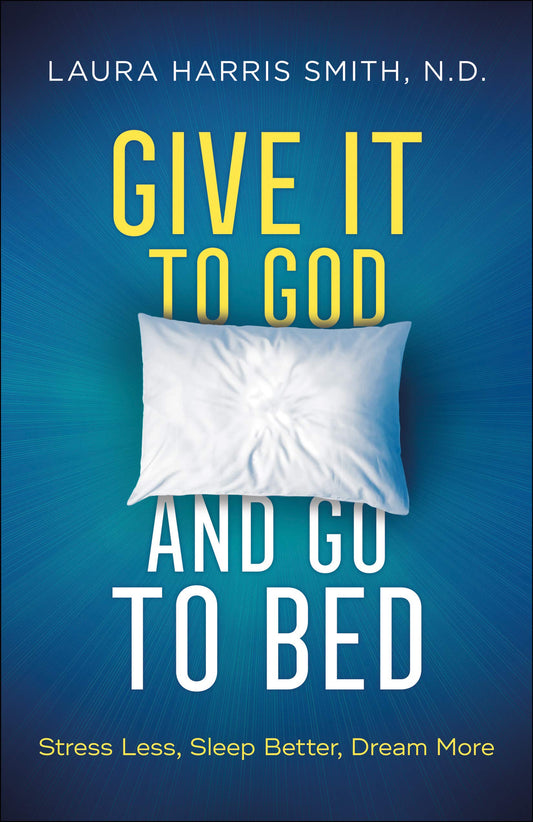 Give it To God and Go To Bed: Stress Less, Sleep Better, Dream More (hardcover: signed and prayed over)